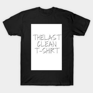 The Last Clean T-shirt T-Shirt